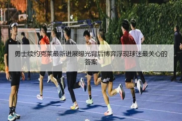勇士续约克莱最新进展曝光背后博弈浮现球迷最关心的答案